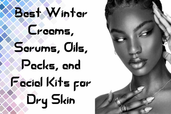 Best Winter Creams, Serums, Oils, Packs, and Facial Kits for Dry Skin ...