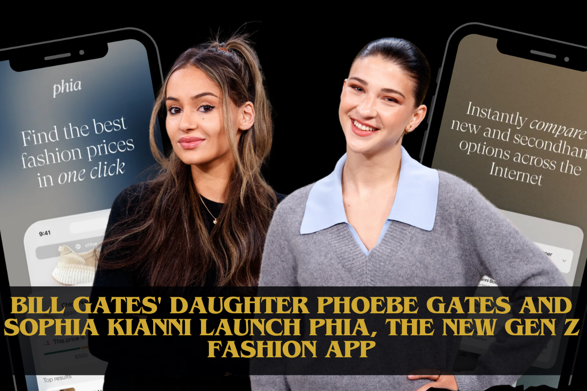 Bill Gates’ Daughter Phoebe Gates and Sophia Kianni Launch Phia, The